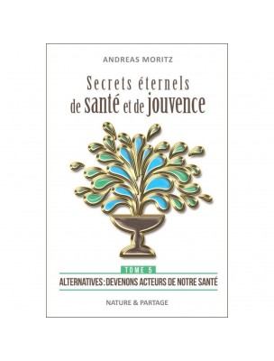 Image de Secrets éternels de santé et de jouvence - Tome 5 Andreas Moritz - 304 pages depuis Achetez les produits Nature et Partage à l'herboristerie Louis (2)