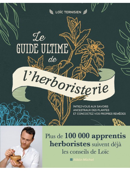 Image principale de Le Guide Ultime de l'Herboristerie - Initiation aux Savoirs Ancestraux des plantes 304 pages - Loïc Ternisien