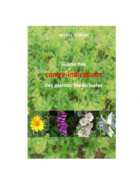 Achetez Guide des contre-indications des principales plantes médicinales - 601 pages - Michel Dubray à l'herboristerie Louis Image principale de Guide des contre-indications des principales plantes médicinales - 601 pages - Michel Dubray