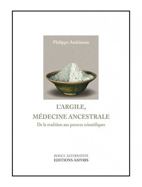 Achetez L'Argile, Médecine Ancestrale - 256 pages - Philippe Andrianne à l'herboristerie Louis Image principale de L'Argile, Médecine Ancestrale - 256 pages - Philippe Andrianne