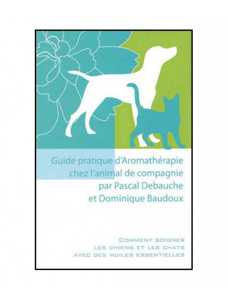 Image principale de Guide pratique d'Aromathérapie chez l'animal - 142 pages - Pascal Debauche et Dominique Baudoux