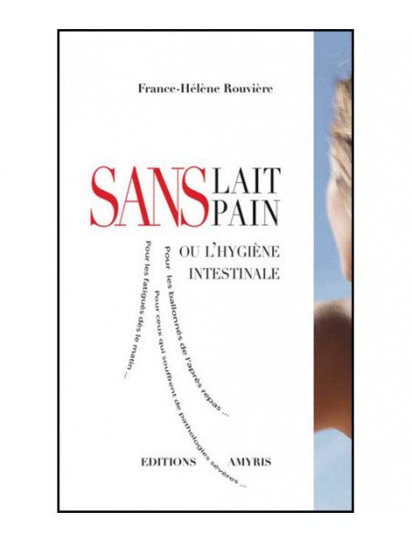 Image principale de Sans lait sans pain - Ou l'hygiène intestinale 208 pages - France-Hélène Rouvière