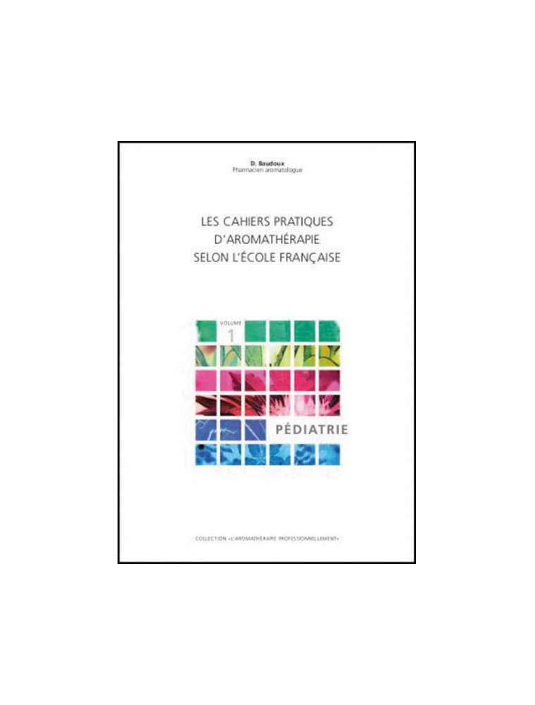 Image principale de la modale pour Pédiatrie - Volume 1 Les Cahiers Pratiques d'Aromathérapie 304 pages - Dominique Baudoux