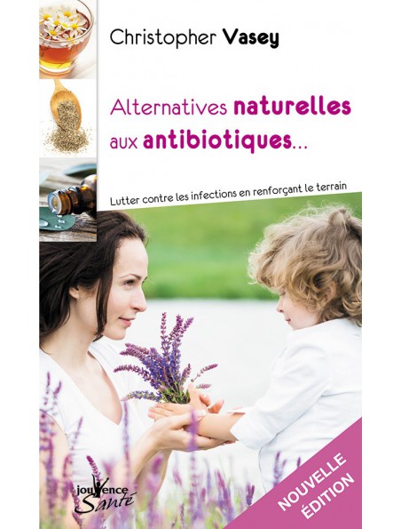 Image principale de Alternatives naturelles aux antibiotiques - 224 pages - Christopher Vasey
