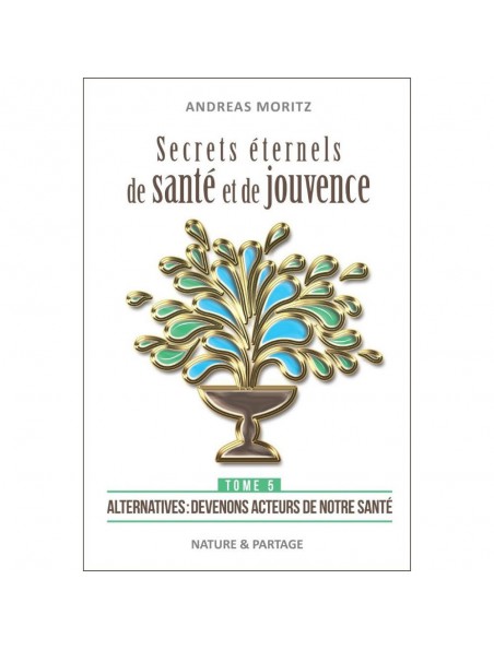 Achetez Secrets éternels de santé et de jouvence - Tome 5 Andreas Moritz - 304 pages à l'herboristerie Louis Image principale de Secrets éternels de santé et de jouvence - Tome 5 Andreas Moritz - 304 pages