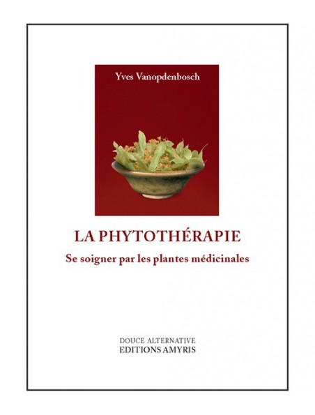 Achetez La Phytothérapie - Se soigner par les plantes médicinales 220 pages - Yves Vanopdenbosch à l'herboristerie Louis Image principale de La Phytothérapie - Se soigner par les plantes médicinales 220 pages - Yves Vanopdenbosch